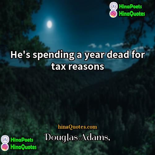 Douglas Adams Quotes | He's spending a year dead for tax